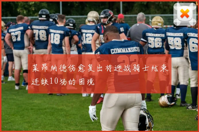 莱昂纳德伤愈复出将迎战骑士结束连缺10场的困境